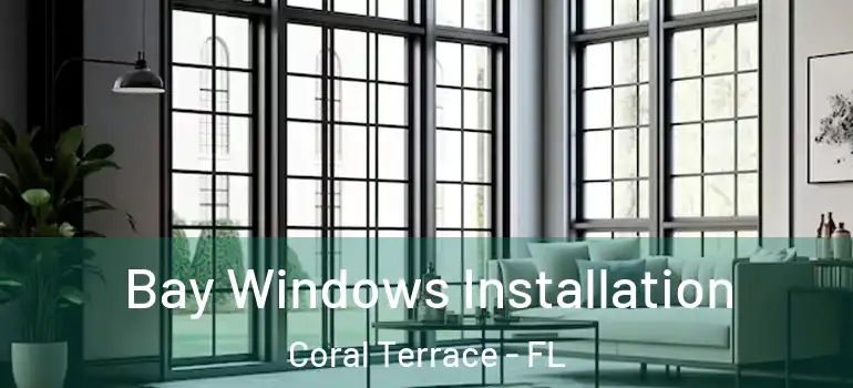 Bay Windows Installation Coral Terrace - FL