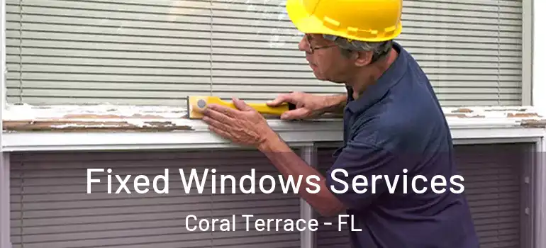  Fixed Windows Services Coral Terrace - FL