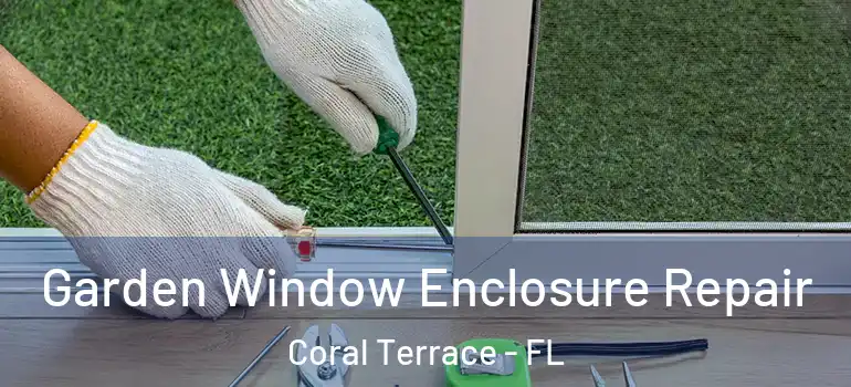  Garden Window Enclosure Repair Coral Terrace - FL