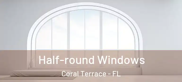  Half-round Windows Coral Terrace - FL