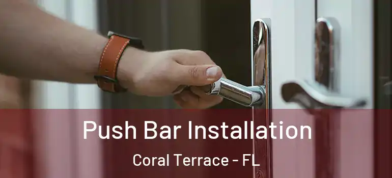  Push Bar Installation Coral Terrace - FL