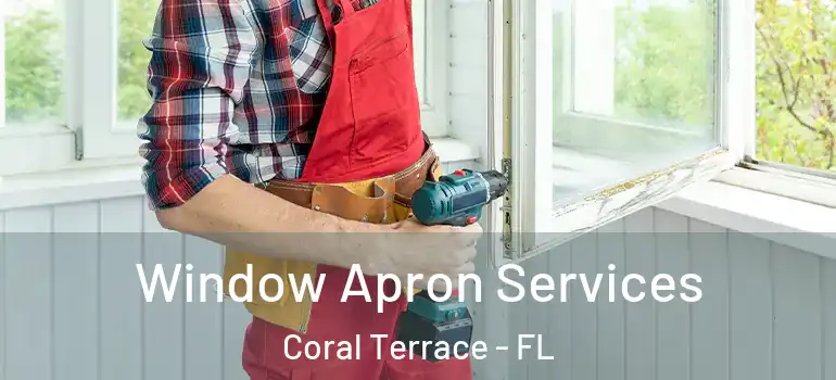  Window Apron Services Coral Terrace - FL