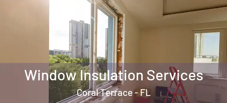  Window Insulation Services Coral Terrace - FL