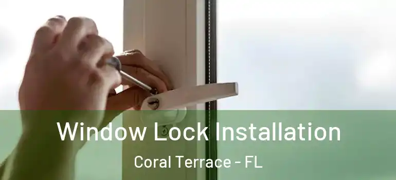  Window Lock Installation Coral Terrace - FL