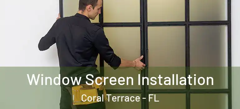  Window Screen Installation Coral Terrace - FL